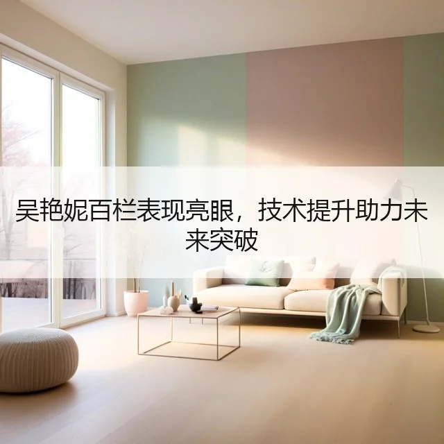 吴艳妮百栏表现亮眼，技术提升助力未来突破